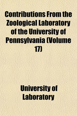 Book cover for Contributions from the Zoological Laboratory of the University of Pennsylvania (Volume 17)