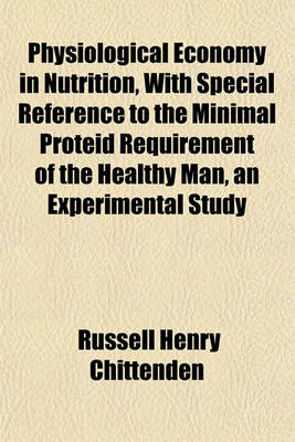 Book cover for Physiological Economy in Nutrition, with Special Reference to the Minimal Proteid Requirement of the Healthy Man, an Experimental Study