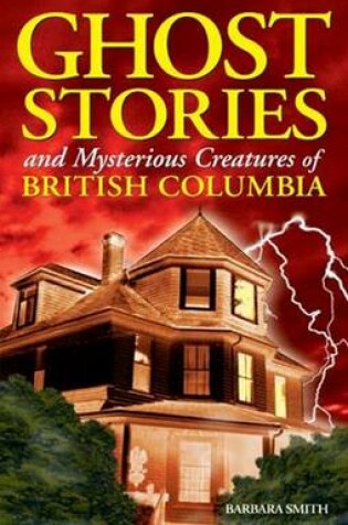 Cover of Ghost Stories and Mysterious Creatures of British Columbia