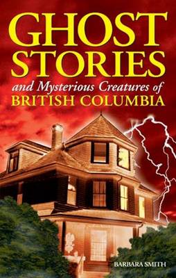 Book cover for Ghost Stories and Mysterious Creatures of British Columbia