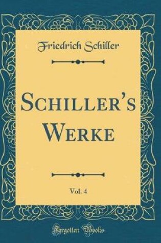Cover of Schiller's Werke, Vol. 4 (Classic Reprint)