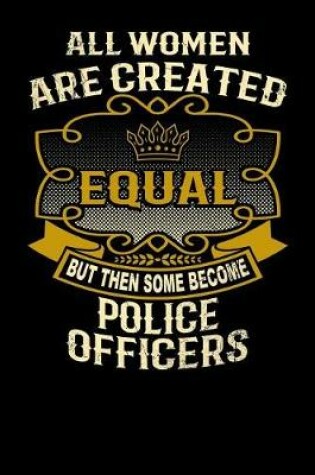 Cover of All Women Are Created Equal But Then Some Become Police Officers