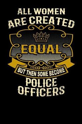 Book cover for All Women Are Created Equal But Then Some Become Police Officers