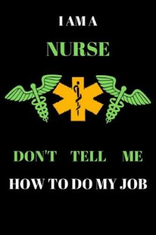 Cover of I Am a Nurse Don't Tell Me How to Do My Job