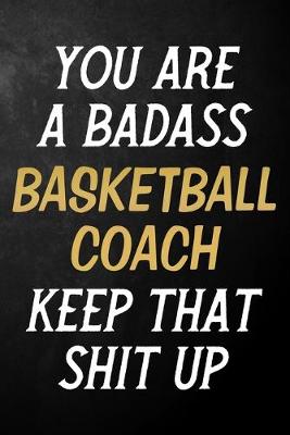 Book cover for You Are A Badass Basketball Coach Keep That Shit Up