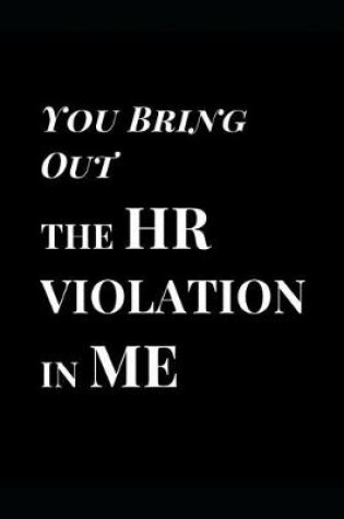 Cover of You Bring Out the HR Violation in Me