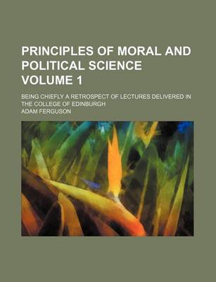 Book cover for Principles of Moral and Political Science Volume 1; Being Chiefly a Retrospect of Lectures Delivered in the College of Edinburgh