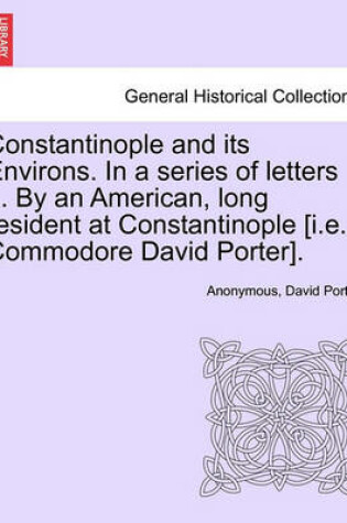 Cover of Constantinople and Its Environs. in a Series of Letters ... by an American, Long Resident at Constantinople [I.E. Commodore David Porter].