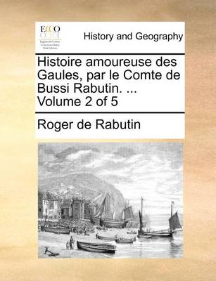 Book cover for Histoire amoureuse des Gaules, par le Comte de Bussi Rabutin. ... Volume 2 of 5