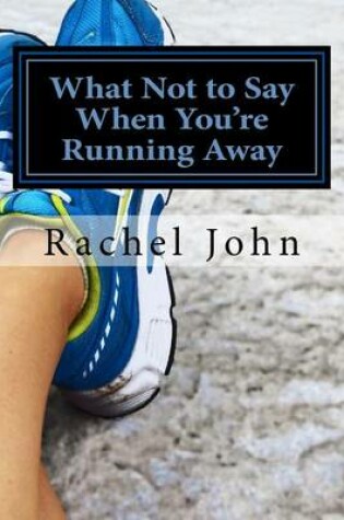 Cover of What Not to Say When You're Running Away