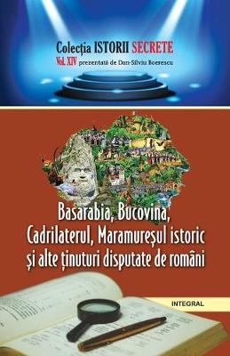 Cover of Basarabia, Bucovina, Cadrilaterul, Maramureșul istoric și alte ținuturi disputate de romani