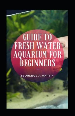 Book cover for Guide To Fresh Water Aquarium For Beginners