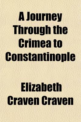 Book cover for A Journey Through the Crimea to Constantinople; In a Series of Letters from the Right Honourable Elizabeth Lady Craven, to His Serene Highness the M