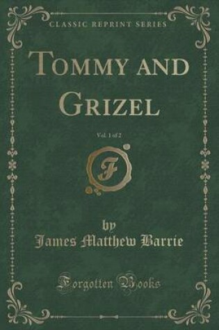 Cover of Tommy and Grizel, Vol. 1 of 2 (Classic Reprint)