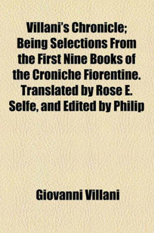 Cover of Villani's Chronicle; Being Selections from the First Nine Books of the Croniche Fiorentine. Translated by Rose E. Selfe, and Edited by Philip