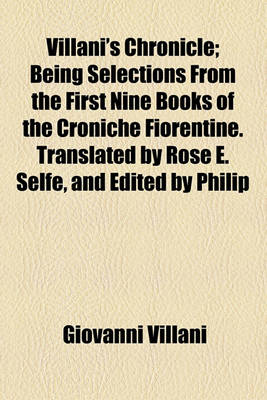 Book cover for Villani's Chronicle; Being Selections from the First Nine Books of the Croniche Fiorentine. Translated by Rose E. Selfe, and Edited by Philip