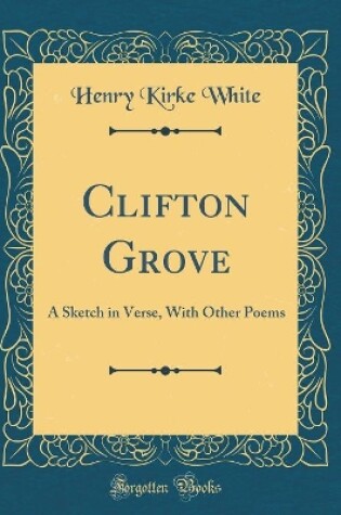 Cover of Clifton Grove: A Sketch in Verse, With Other Poems (Classic Reprint)