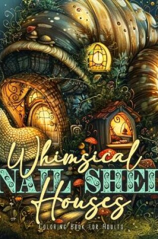 Cover of Whimsical Snail Shell Houses Coloring Book for Adults