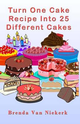 Book cover for Turn One Cake Recipe Into 25 Different Cakes