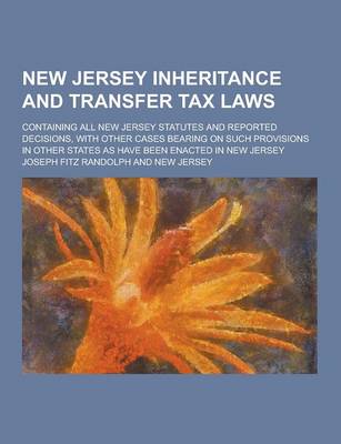 Book cover for New Jersey Inheritance and Transfer Tax Laws; Containing All New Jersey Statutes and Reported Decisions, with Other Cases Bearing on Such Provisions I