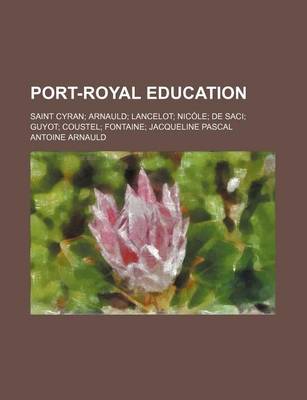 Book cover for Port-Royal Education; Saint Cyran Arnauld Lancelot Nicole de Saci Guyot Coustel Fontaine Jacqueline Pascal