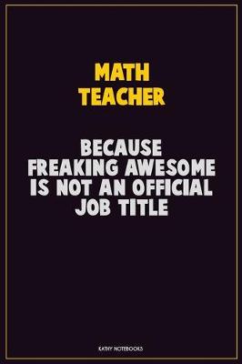 Book cover for math teacher, Because Freaking Awesome Is Not An Official Job Title