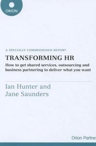 Cover of Transforming HR: How to Get Shared Services, Outsourcing and Business Partening to Deliver What You Want