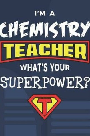 Cover of I'm A Chemistry Teacher What's Your Superpower?