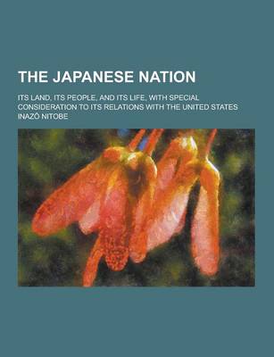 Book cover for The Japanese Nation; Its Land, Its People, and Its Life, with Special Consideration to Its Relations with the United States