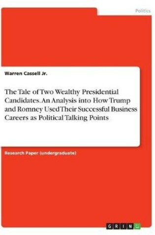 Cover of The Tale of Two Wealthy Presidential Candidates. An Analysis into How Trump and Romney Used Their Successful Business Careers as Political Talking Points