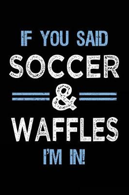 Book cover for If You Said Soccer & Waffles I'm In