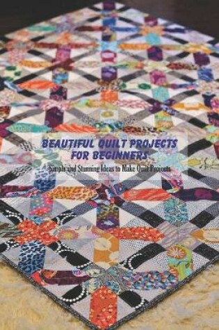 Cover of Beautiful Quilt Projects For Beginners