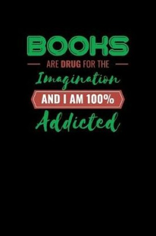 Cover of Books Are Drug For The Imagination And Im 100 Addicted