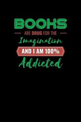 Book cover for Books Are Drug For The Imagination And Im 100 Addicted