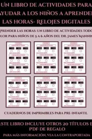 Cover of Cuadernos de imprimibles para pre-infantil (Un libro de actividades para ayudar a los niños a aprender las horas- Relojes digitales)