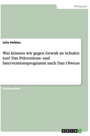 Cover of Was koennen wir gegen Gewalt an Schulen tun? Das Praventions- und Interventionsprogramm nach Dan Olweus