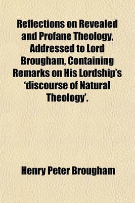 Book cover for Reflections on Revealed and Profane Theology, Addressed to Lord Brougham, Containing Remarks on His Lordship's 'Discourse of Natural Theology'.