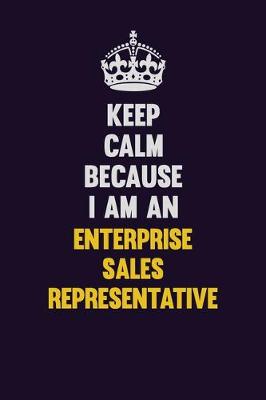 Book cover for Keep Calm Because I Am An Enterprise Sales Representative