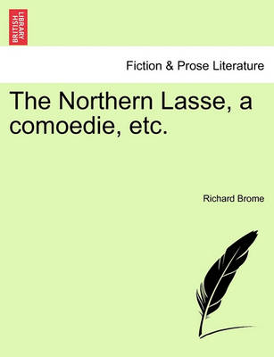 Book cover for The Northern Lasse, a Comoedie, Etc.