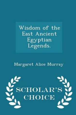 Cover of Wisdom of the East Ancient Egyptian Legends. - Scholar's Choice Edition