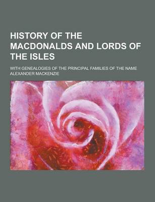 Book cover for History of the Macdonalds and Lords of the Isles; With Genealogies of the Principal Families of the Name