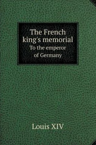 Cover of The French king's memorial To the emperor of Germany