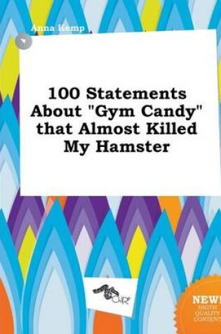 Cover of 100 Statements about Gym Candy That Almost Killed My Hamster