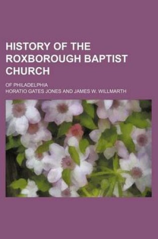 Cover of History of the Roxborough Baptist Church; Of Philadelphia