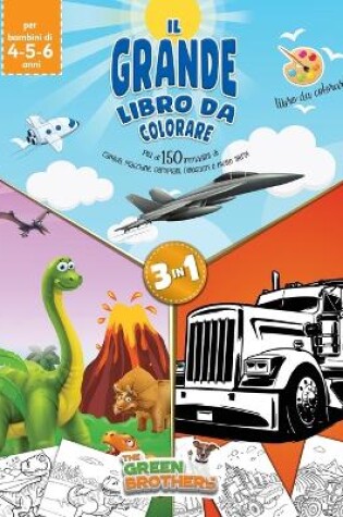 Cover of Il grande libro da colorare, più di 150 immagini di camion, macchine, aeroplani, dinosauri e molto altro!Libro da colorare per bambini di 4-5-6 anni, 3in1