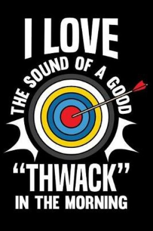 Cover of I Love The Sound Of A Good Thwack In The Morning Notebook