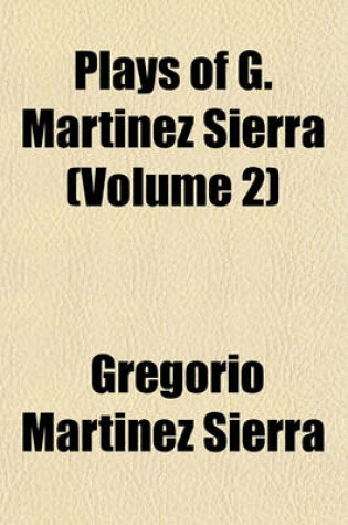 Cover of Plays of G. Martinez Sierra Volume 2; The Kingdom of God. the Two Shepherds. Wife to a Famous Man. the Romantic Lady