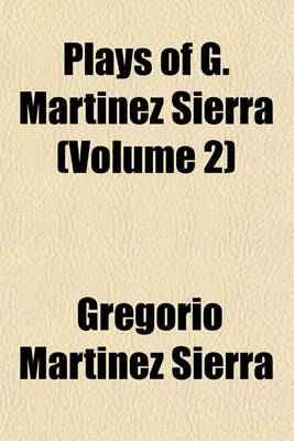 Book cover for Plays of G. Martinez Sierra Volume 2; The Kingdom of God. the Two Shepherds. Wife to a Famous Man. the Romantic Lady