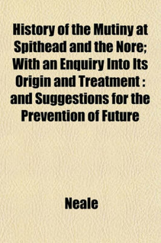 Cover of History of the Mutiny at Spithead and the Nore; With an Enquiry Into Its Origin and Treatment