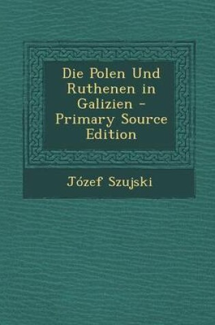 Cover of Die Polen Und Ruthenen in Galizien - Primary Source Edition